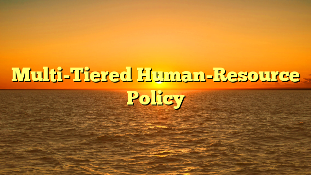Multi-Tiered Human-Resource Policy