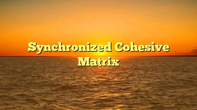 Synchronized Cohesive Matrix