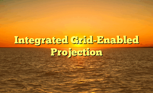 Integrated Grid-Enabled Projection