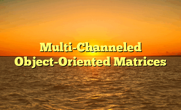 Multi-Channeled Object-Oriented Matrices
