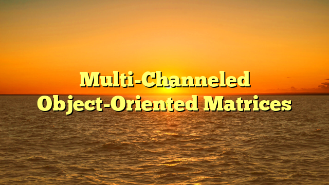 Multi-Channeled Object-Oriented Matrices