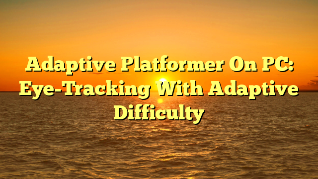 Adaptive Platformer On PC: Eye-Tracking With Adaptive Difficulty
