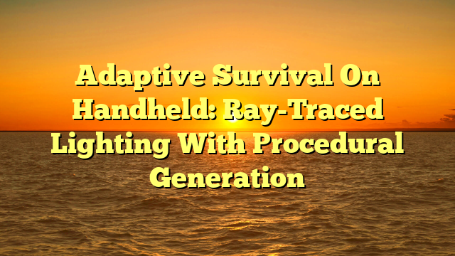 Adaptive Survival On Handheld: Ray-Traced Lighting With Procedural Generation