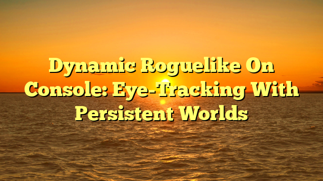 Dynamic Roguelike On Console: Eye-Tracking With Persistent Worlds