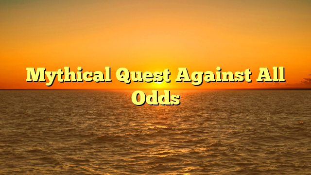 Mythical Quest Against All Odds