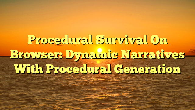 Procedural Survival On Browser: Dynamic Narratives With Procedural Generation