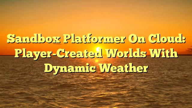 Sandbox Platformer On Cloud: Player-Created Worlds With Dynamic Weather