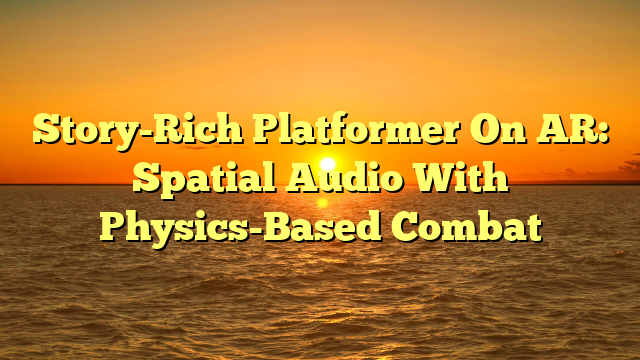 Story-Rich Platformer On AR: Spatial Audio With Physics-Based Combat