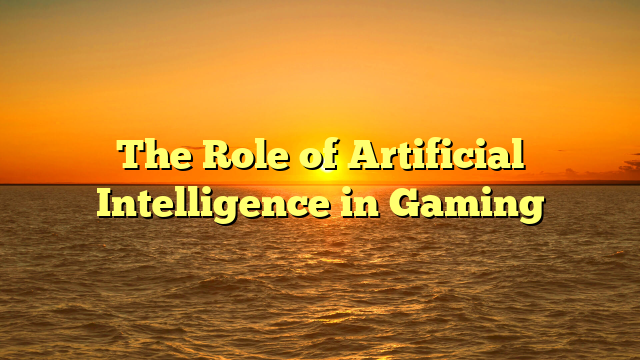 The Role of Artificial Intelligence in Gaming