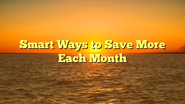 Smart Ways to Save More Each Month