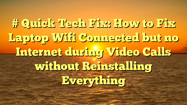 # Quick Tech Fix: How to Fix Laptop Wifi Connected but no Internet during Video Calls without Reinstalling Everything