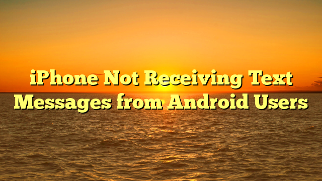 iPhone Not Receiving Text Messages from Android Users