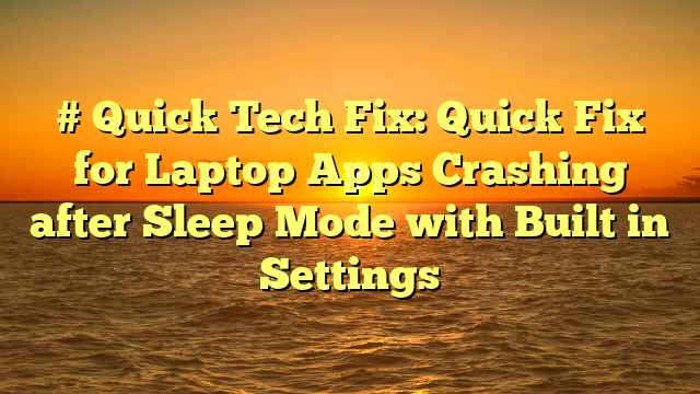 # Quick Tech Fix: Quick Fix for Laptop Apps Crashing after Sleep Mode with Built in Settings